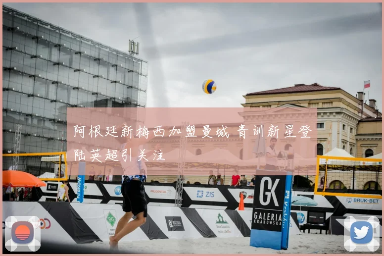 阿根廷新梅西加盟曼城 青训新星登陆英超引关注