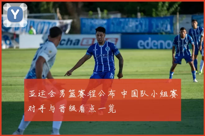 亚运会男篮赛程公布 中国队小组赛对手与晋级看点一览